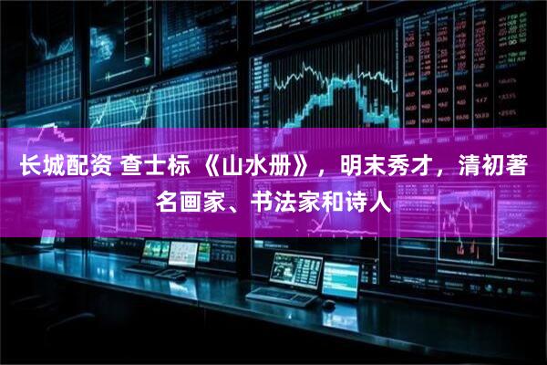 长城配资 查士标 《山水册》，明末秀才，清初著名画家、书法家和诗人