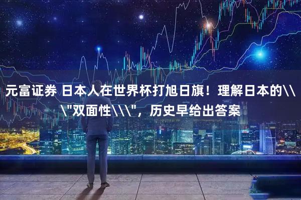 元富证券 日本人在世界杯打旭日旗！理解日本的\